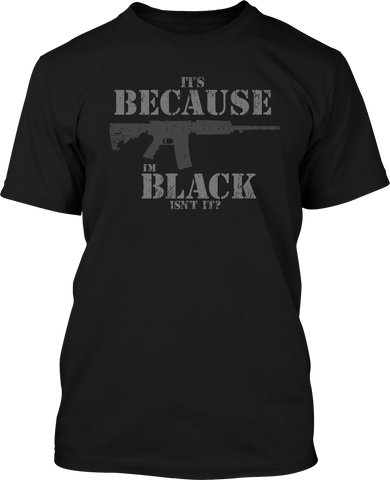 It's Because I'm Black  - Men's Patriotic Shirts