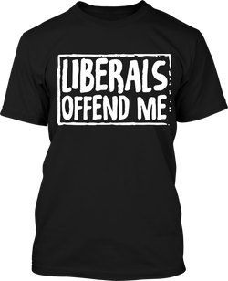 Liberals Offend Me - Men's Patriotic Shirts